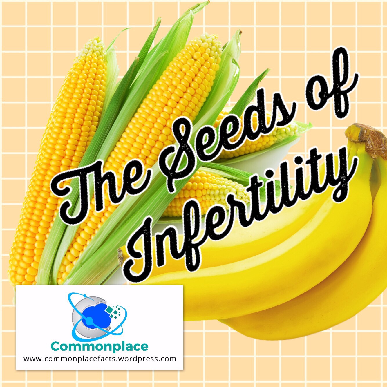 Bananas and Corn: The Seeds of Infertility