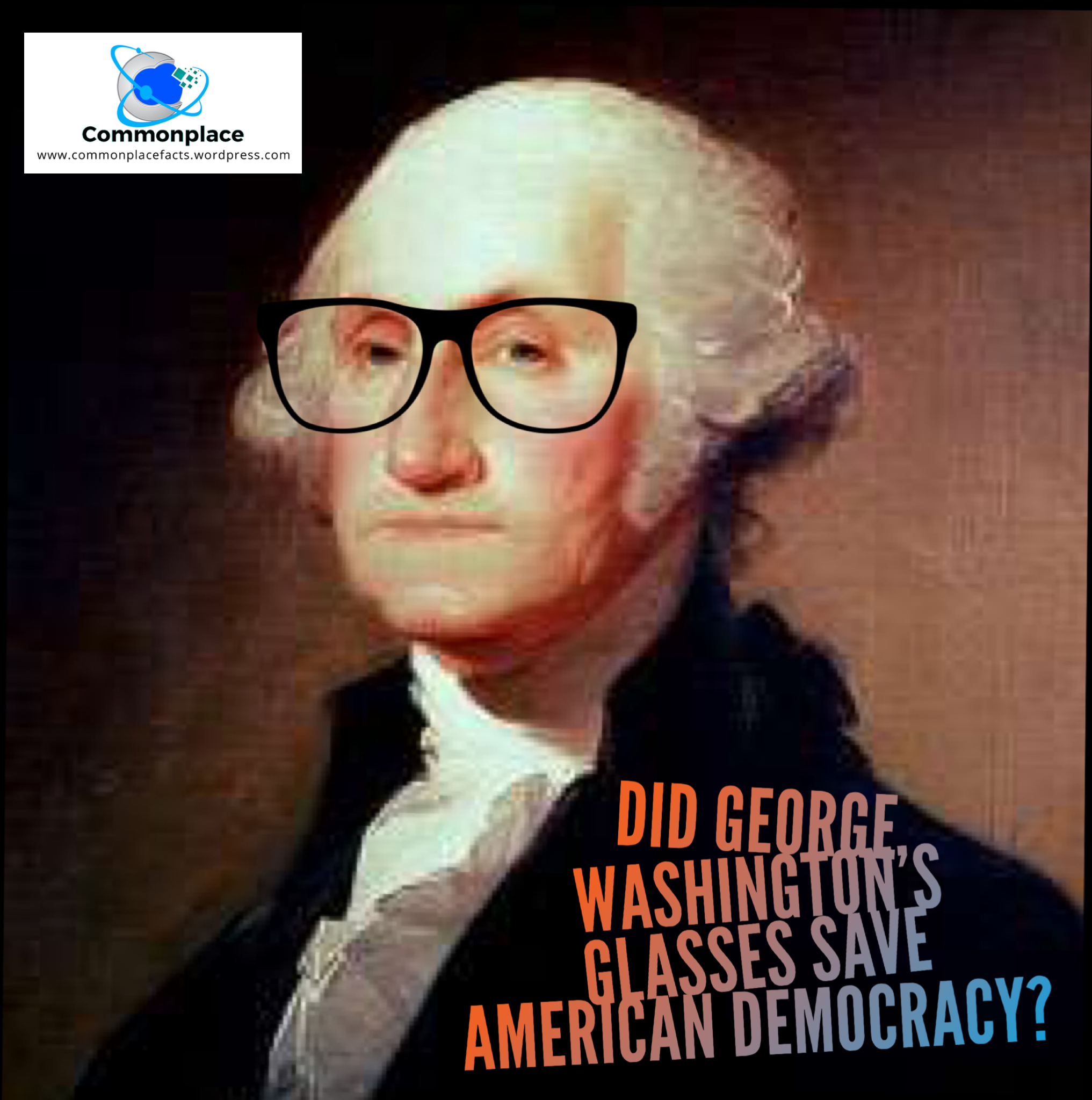 Did George Washington’s Glasses Save American Democracy?