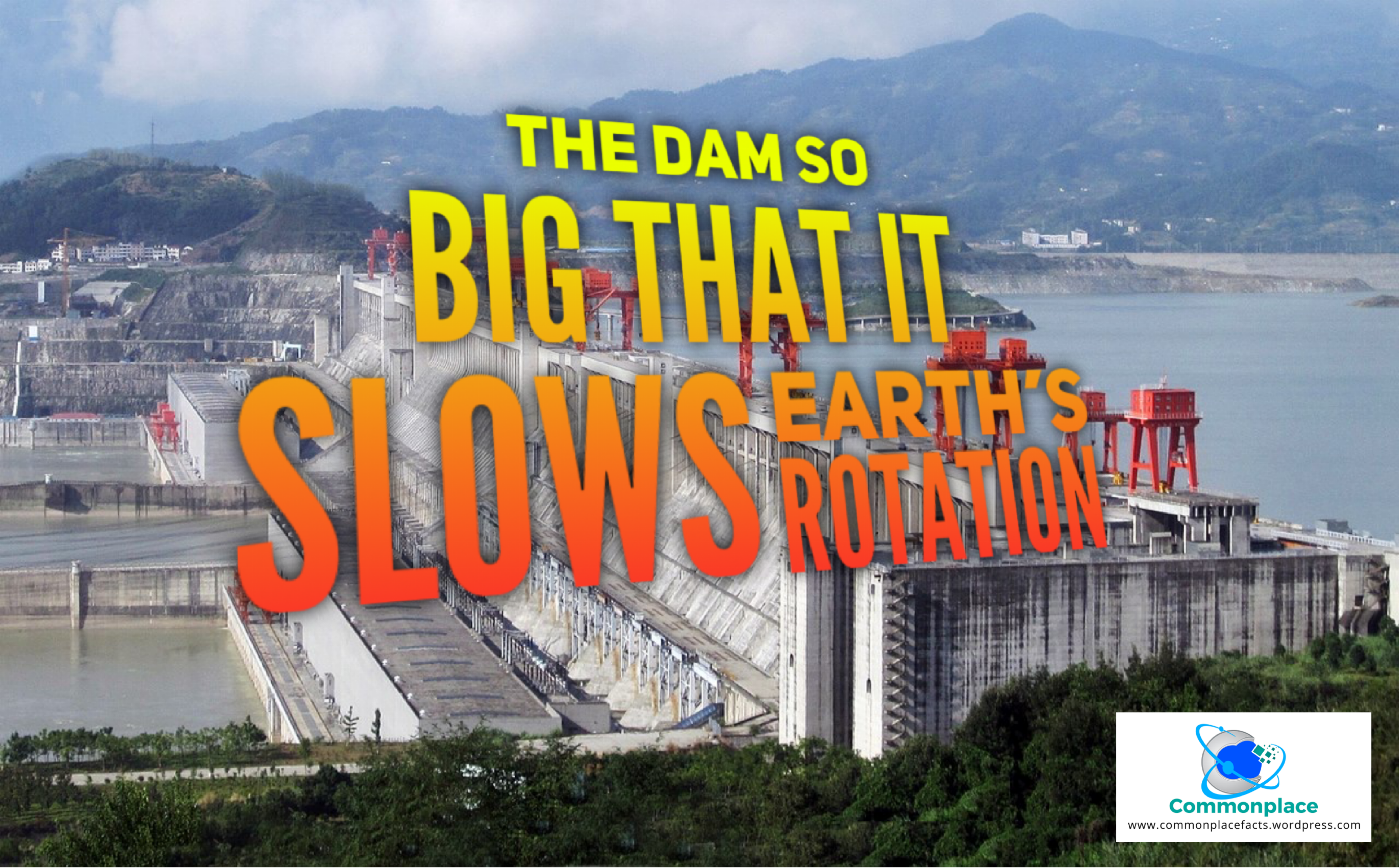 The Dam So Big That It Slows Earth’s Rotation