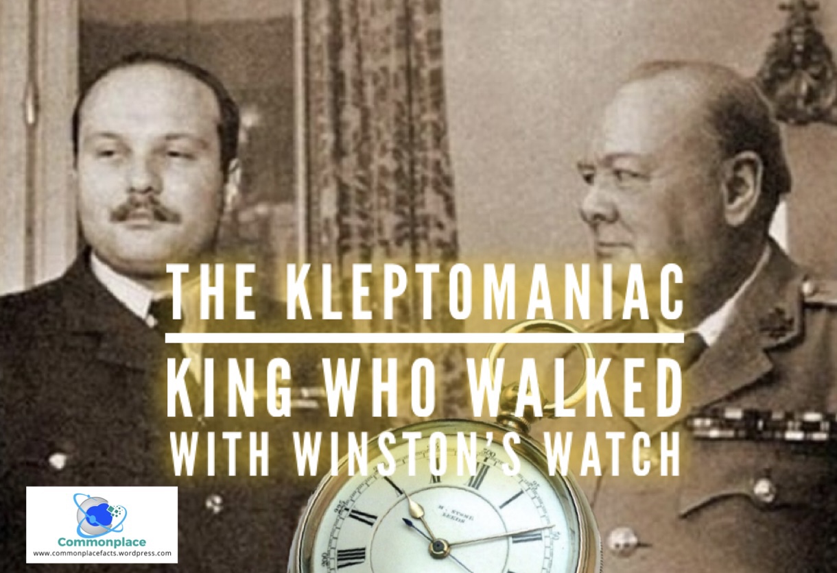 The Kleptomaniac King Who Walked With Winston’s Watch