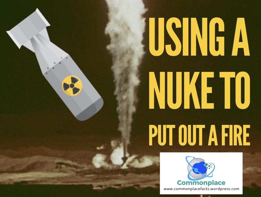 Using a Nuke to Put Out a Fire