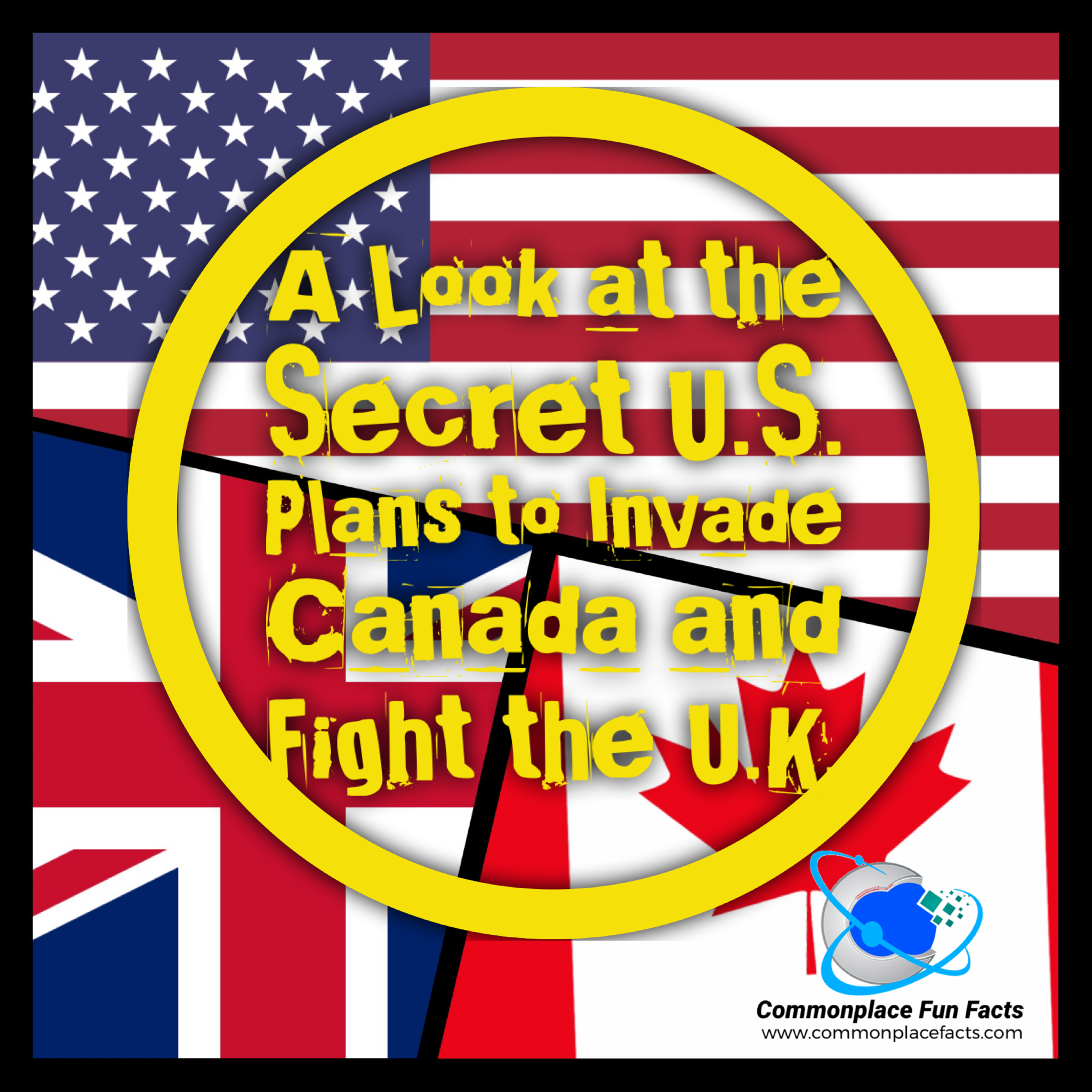 A Look at the Secret U.S. Plans to Invade Canada and Fight the U.K.