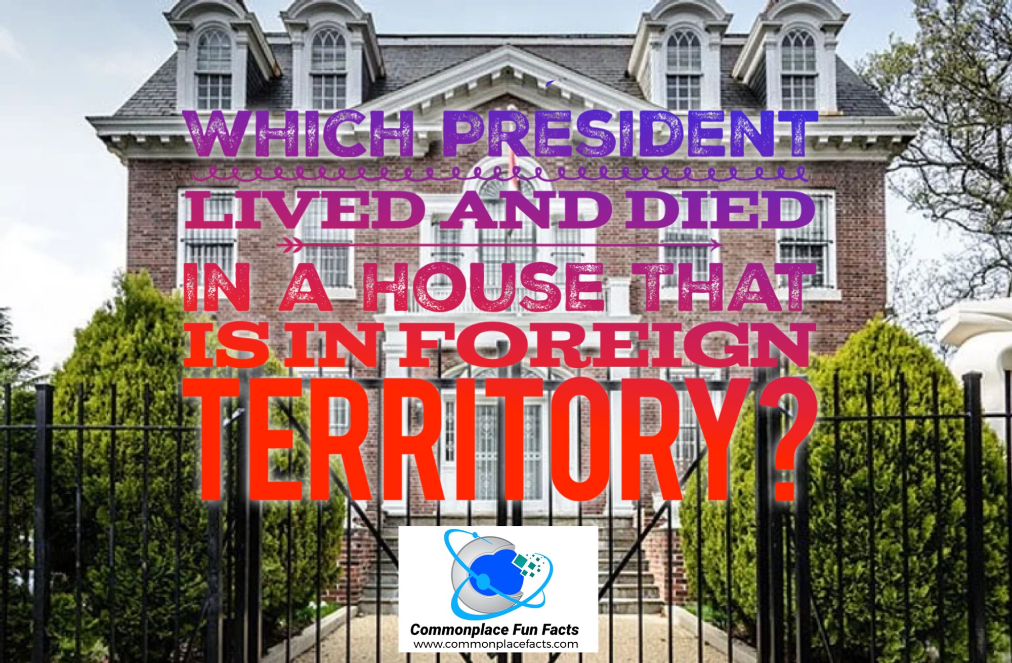 Which President Lived and Died in a House That is in Foreign Territory?