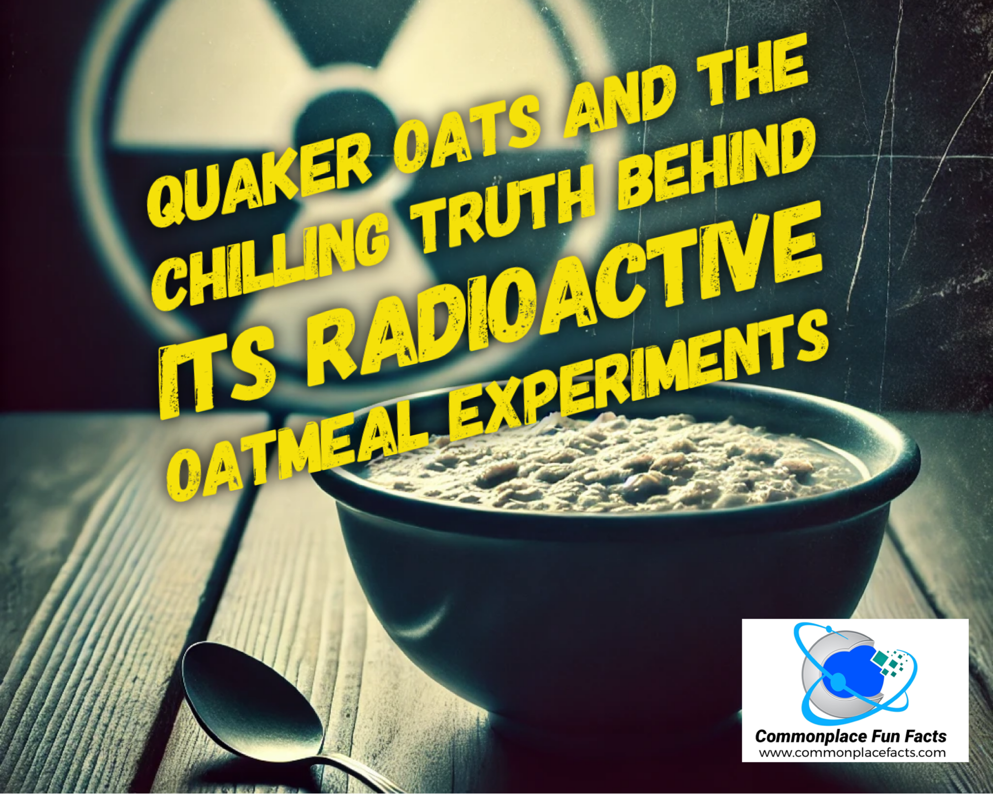 Quaker Oats and the Chilling Truth Behind Its Radioactive Oatmeal Experiments