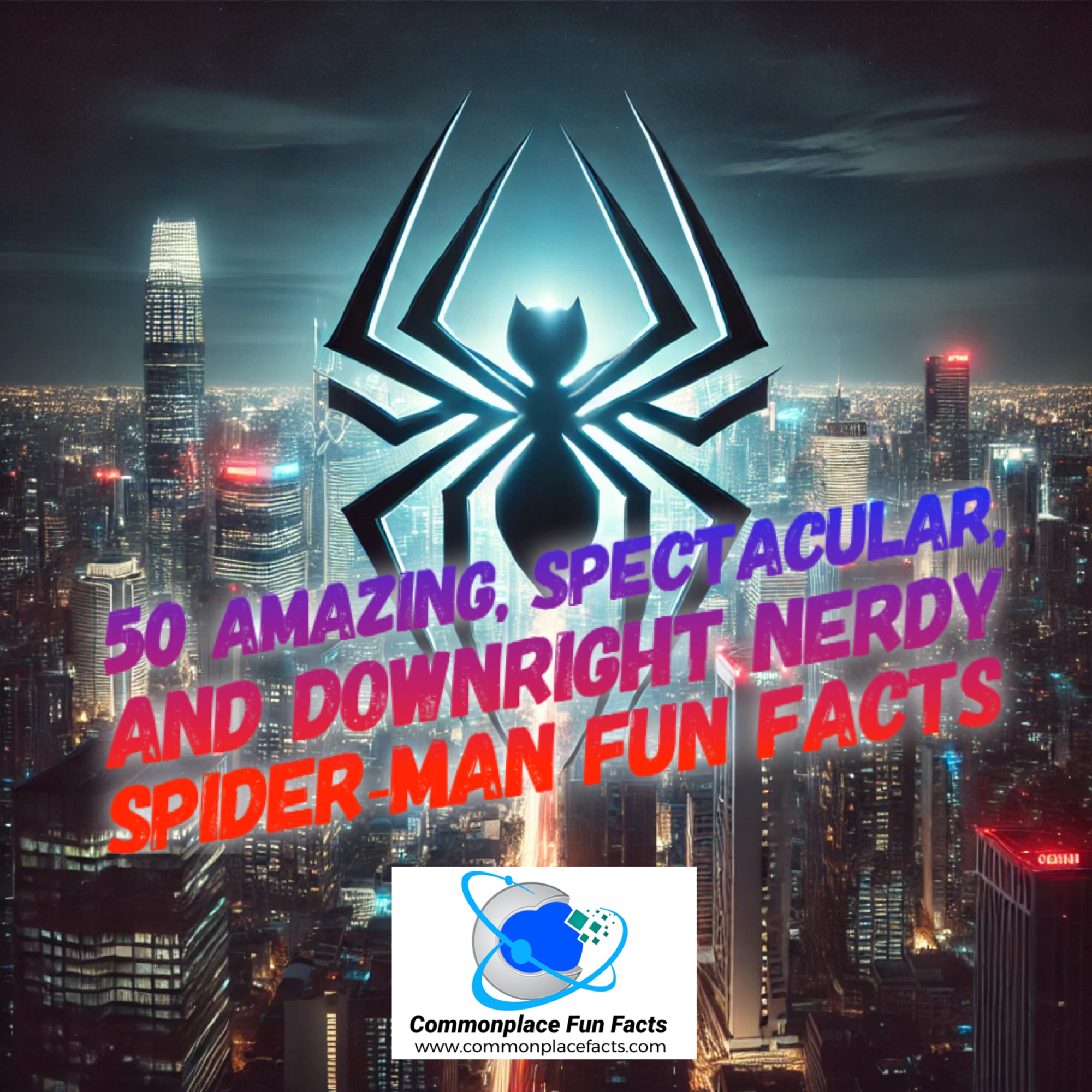 50 Spider-Man Fun Facts To Make You the Most Amazing, Spectacular, and Friendly Neighborhood Spidey Nerd on the Block