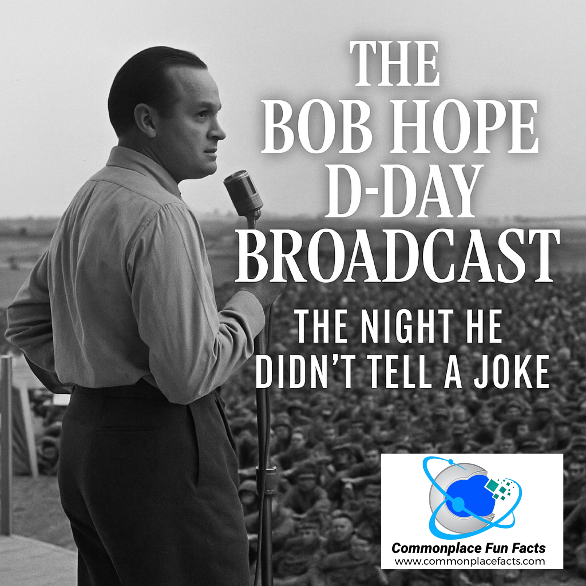 The Bob Hope D-Day Broadcast: The Night He Didn’t Tell a Joke